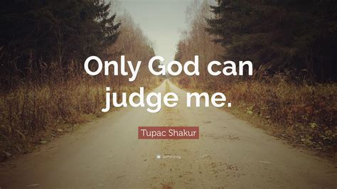 'Only God can judge me' .